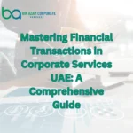 Mastering Financial Transactions in Corporate Services UAE: A Comprehensive Guide